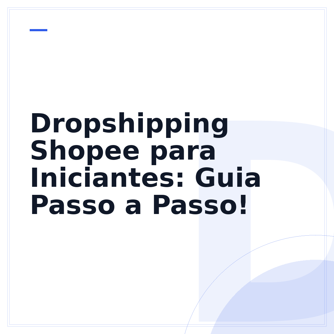 Dropshipping Shopee para Iniciantes: Guia Passo a Passo!