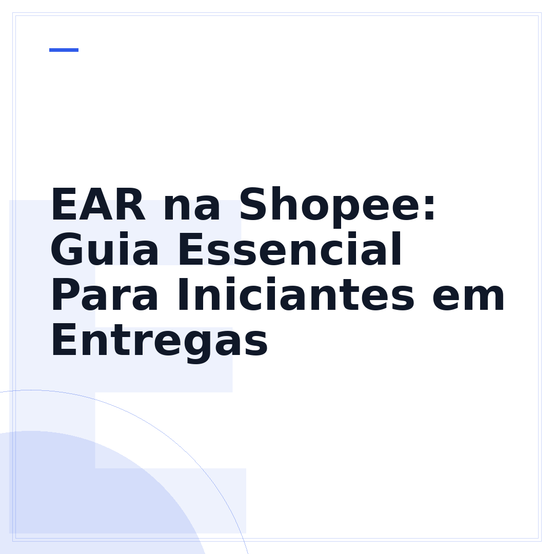EAR na Shopee: Guia Essencial Para Iniciantes em Entregas