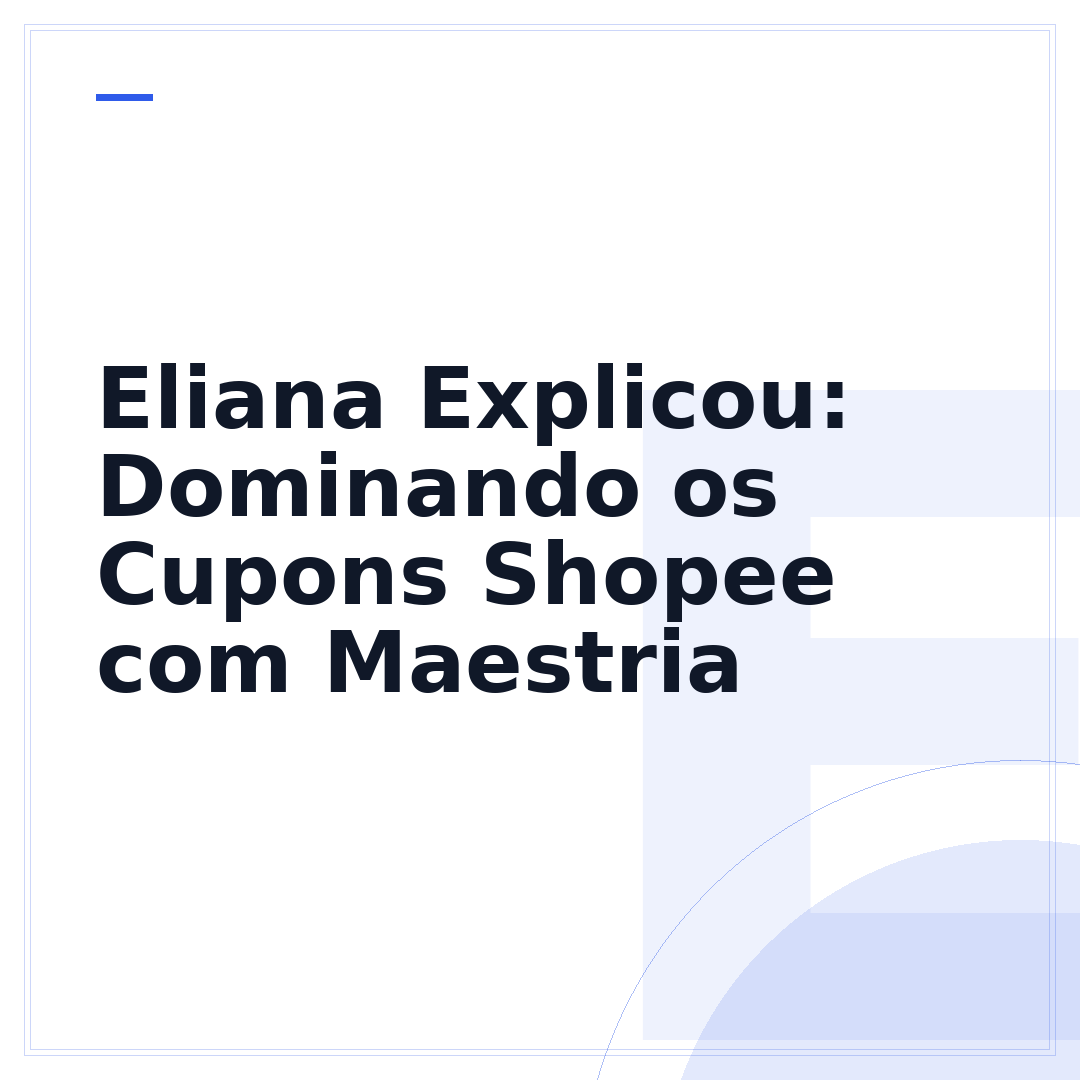 Eliana Explicou: Dominando os Cupons Shopee com Maestria