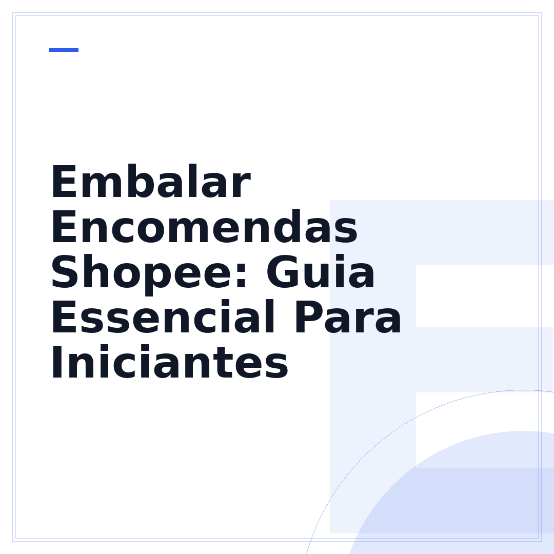 Embalar Encomendas Shopee: Guia Essencial Para Iniciantes