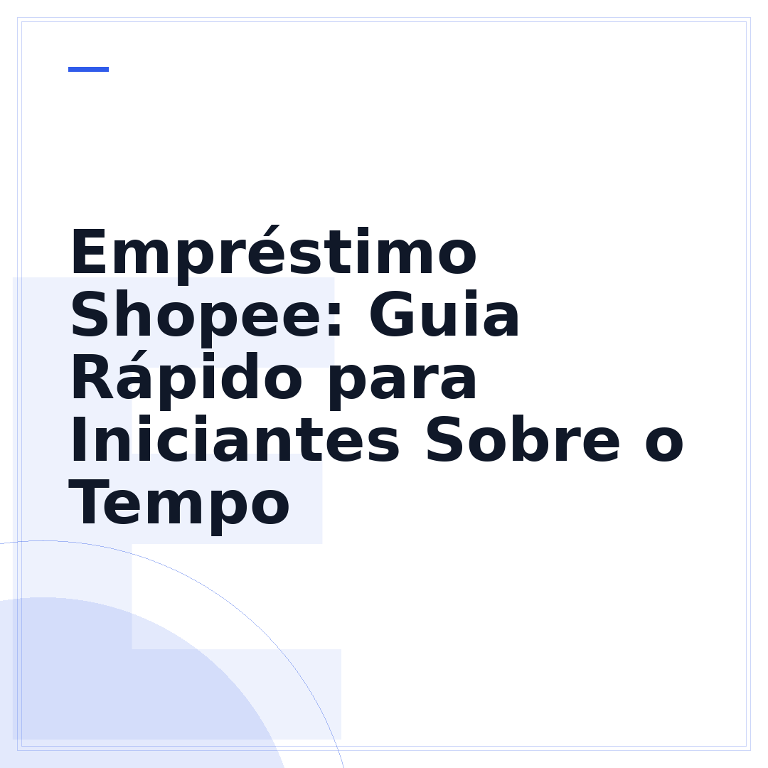Empréstimo Shopee: Guia Rápido para Iniciantes Sobre o Tempo