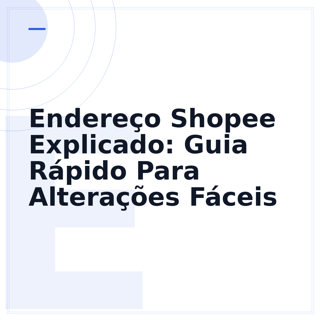 Endereço Shopee Explicado: Guia Rápido Para Alterações Fáceis