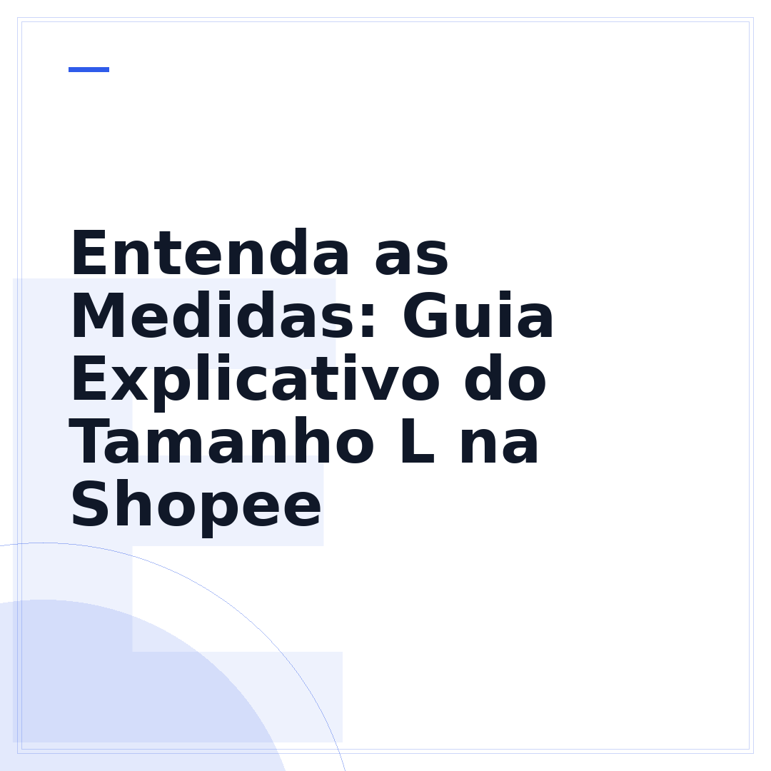 Entenda as Medidas: Guia Explicativo do Tamanho L na Shopee