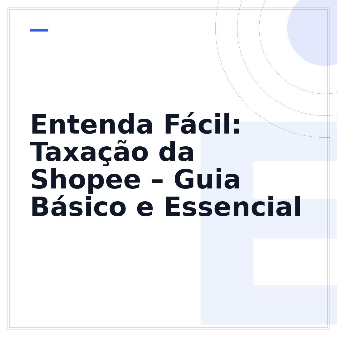 Entenda Fácil: Taxação da Shopee – Guia Básico e Essencial