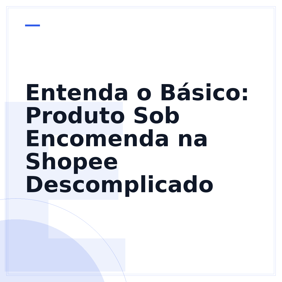 Entenda o Básico: Produto Sob Encomenda na Shopee Descomplicado