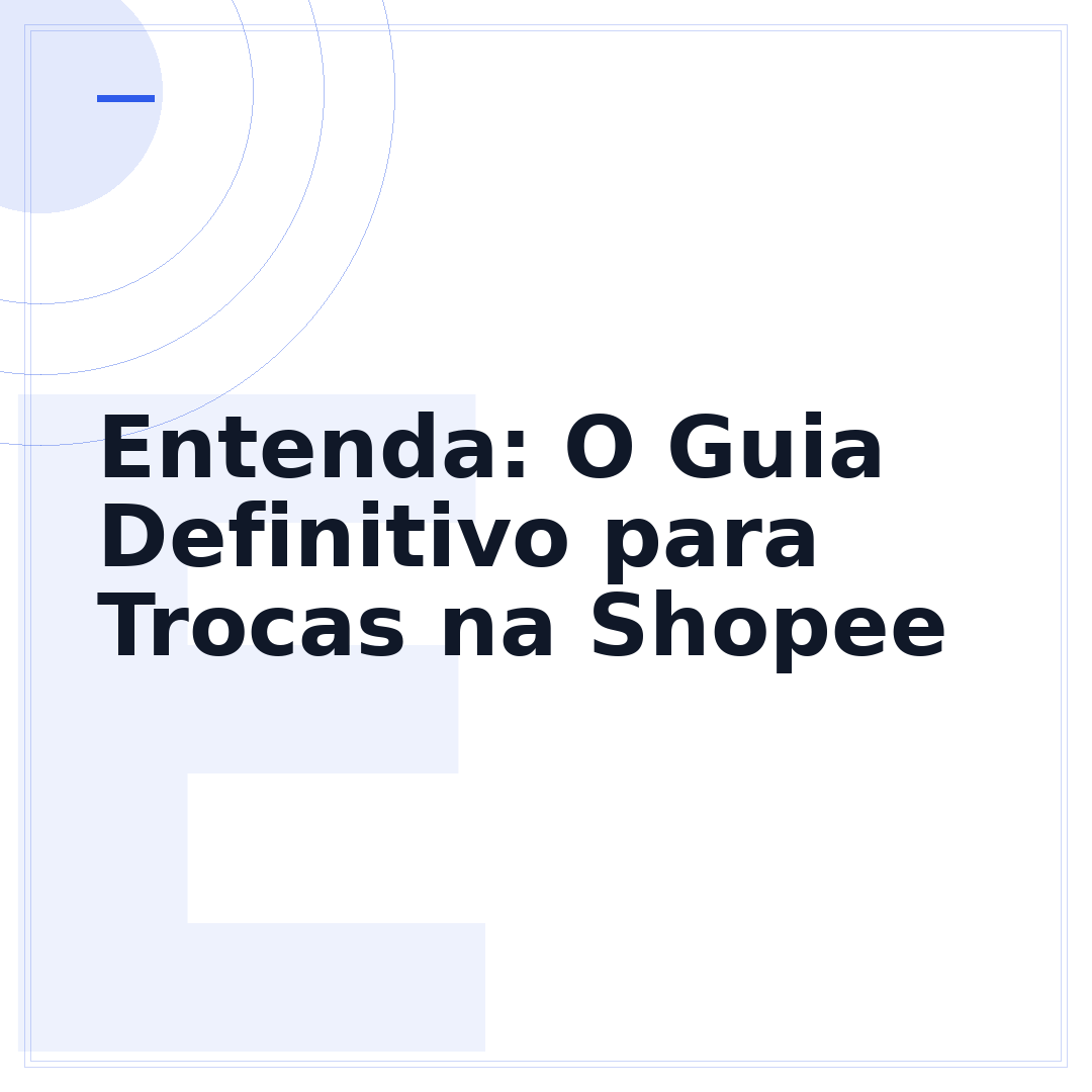 Entenda: O Guia Definitivo para Trocas na Shopee