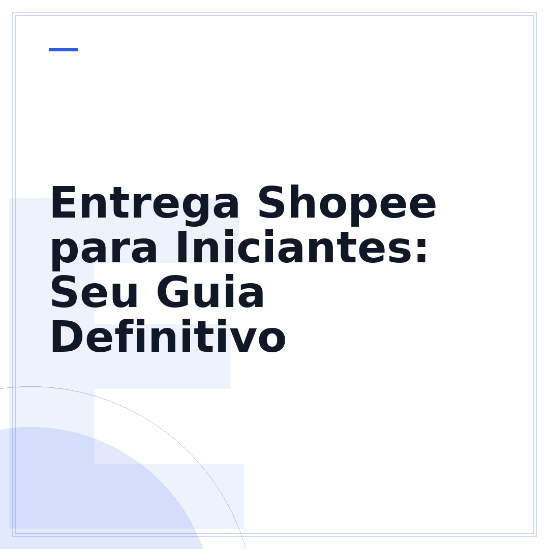 Entrega Shopee para Iniciantes: Seu Guia Definitivo