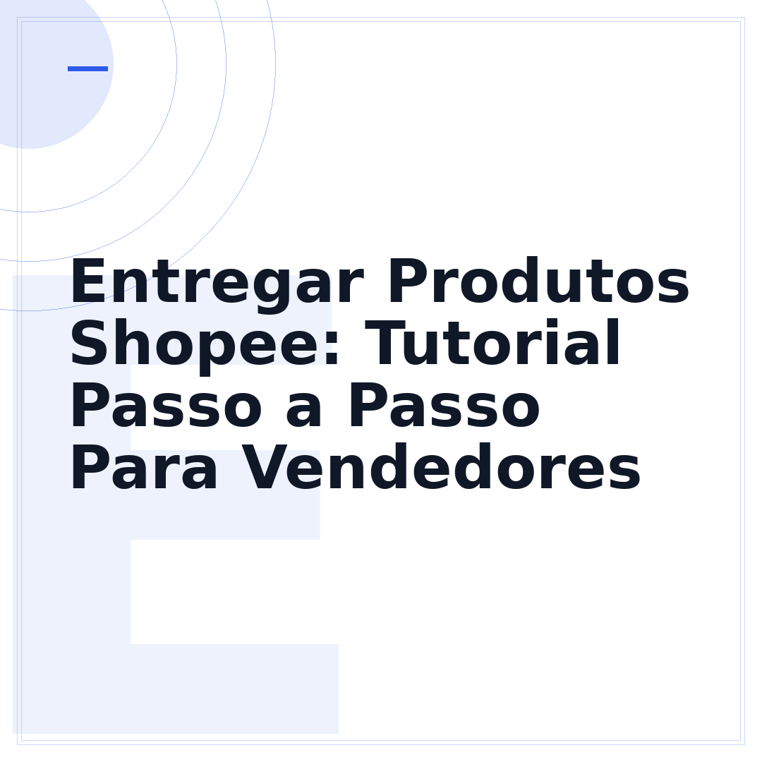 Entregar Produtos Shopee: Tutorial Passo a Passo Para Vendedores