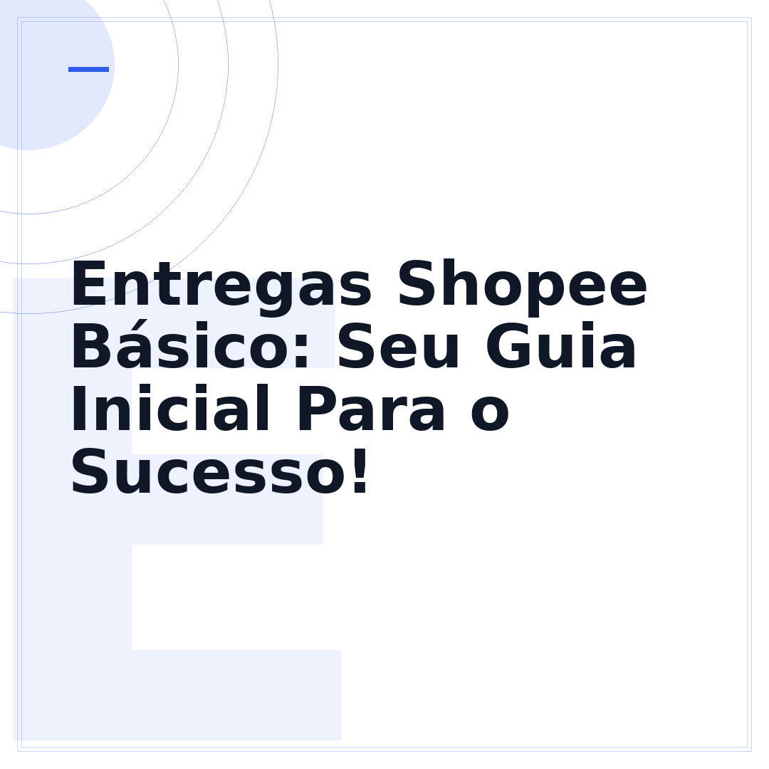 Entregas Shopee Básico: Seu Guia Inicial Para o Sucesso!
