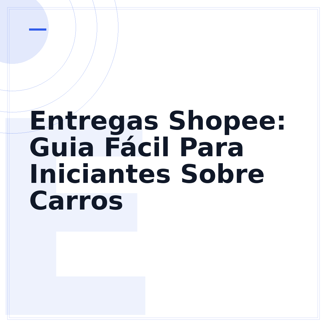 Entregas Shopee: Guia Fácil Para Iniciantes Sobre Carros