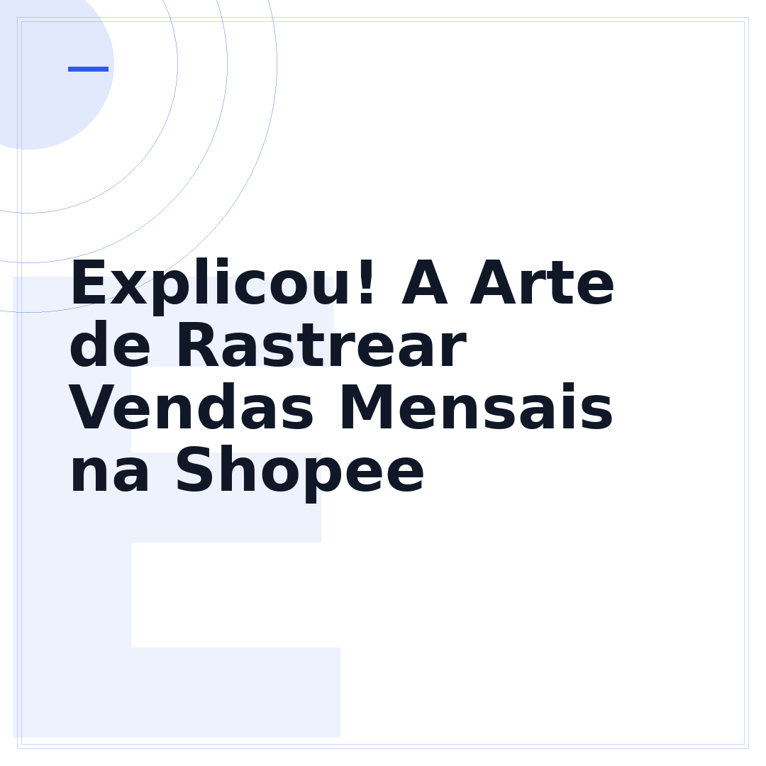 Explicou! A Arte de Rastrear Vendas Mensais na Shopee