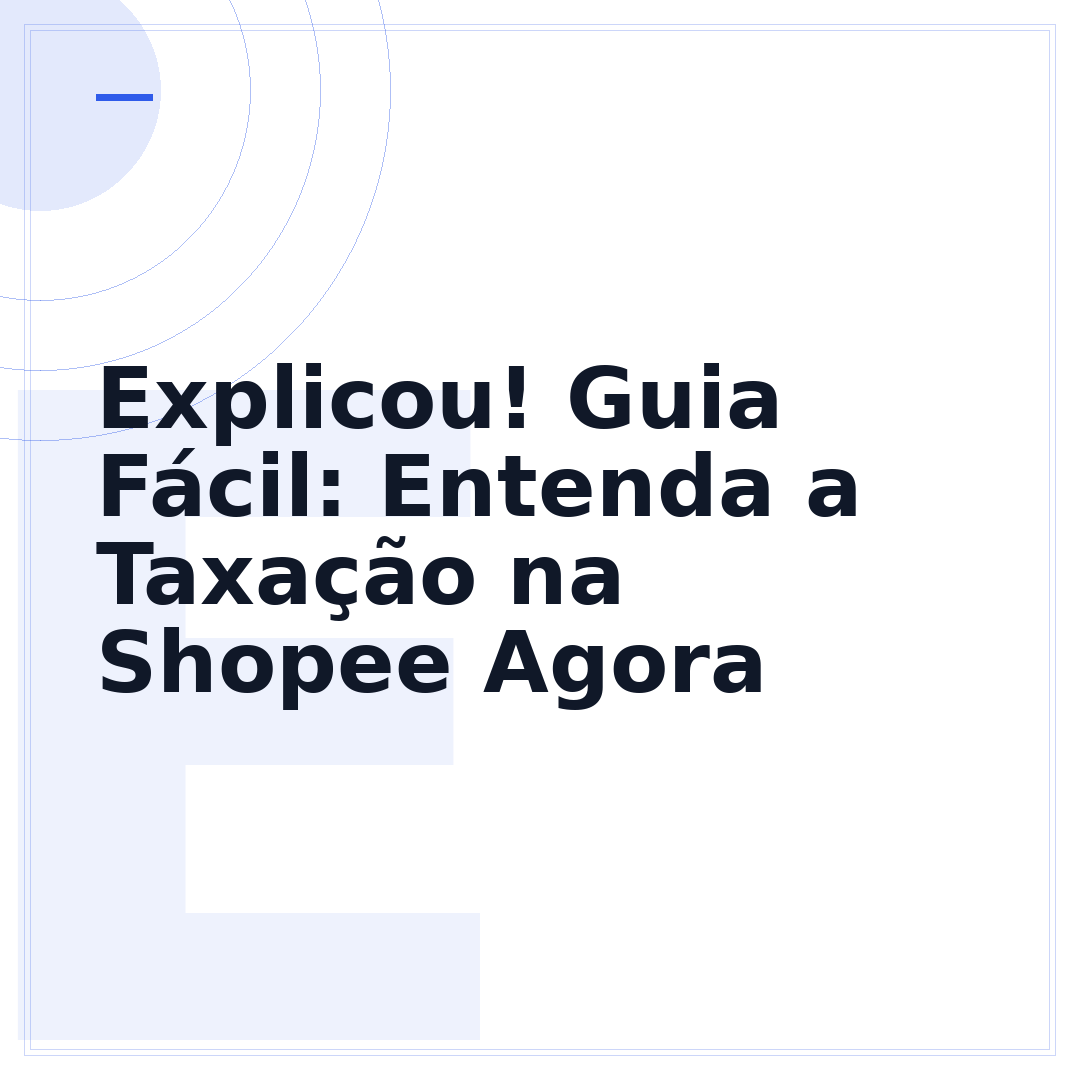 Explicou! Guia Fácil: Entenda a Taxação na Shopee Agora