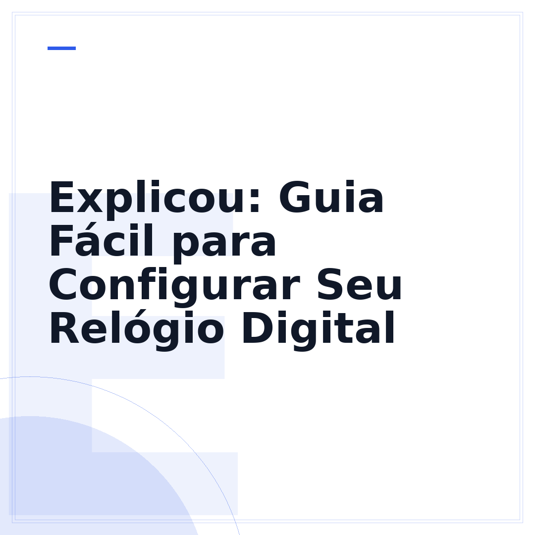 Explicou: Guia Fácil para Configurar Seu Relógio Digital
