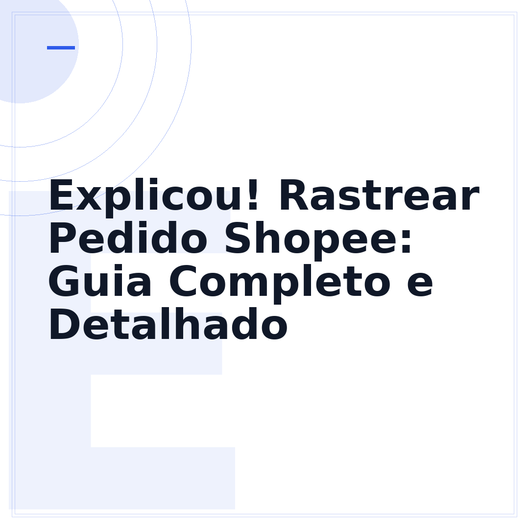 Explicou! Rastrear Pedido Shopee: Guia Completo e Detalhado
