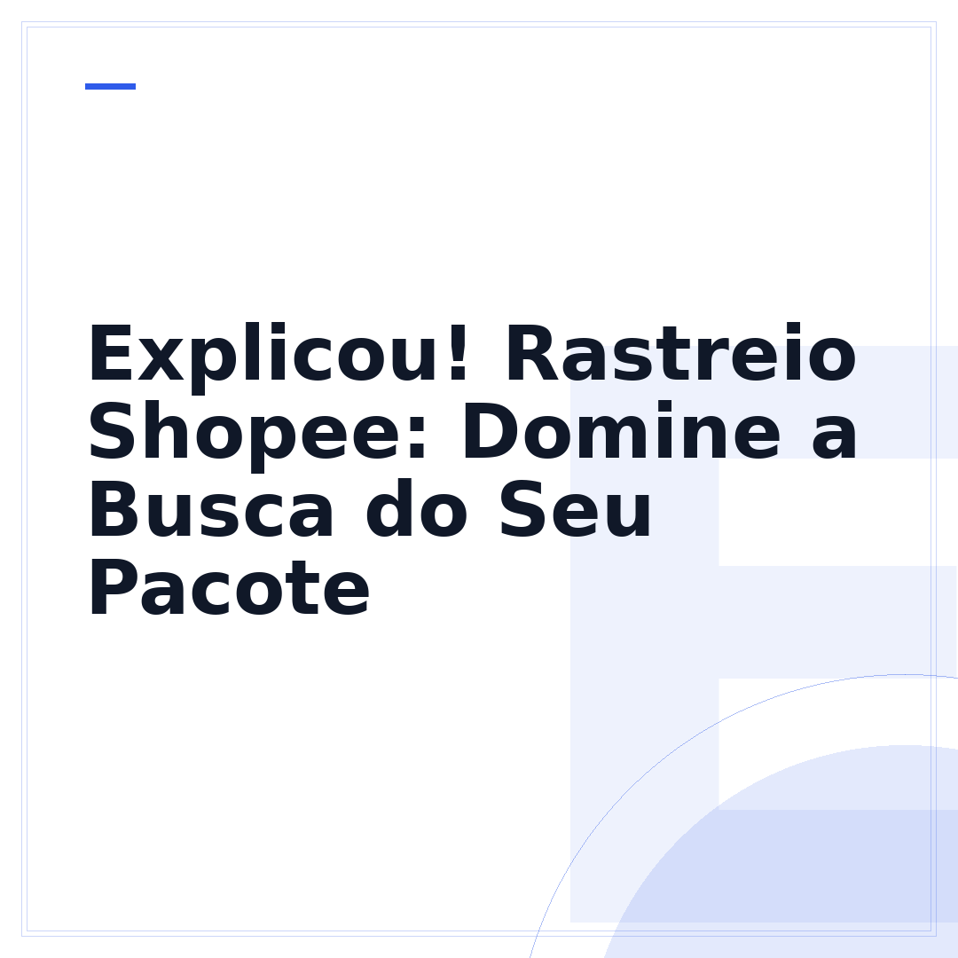 Explicou! Rastreio Shopee: Domine a Busca do Seu Pacote