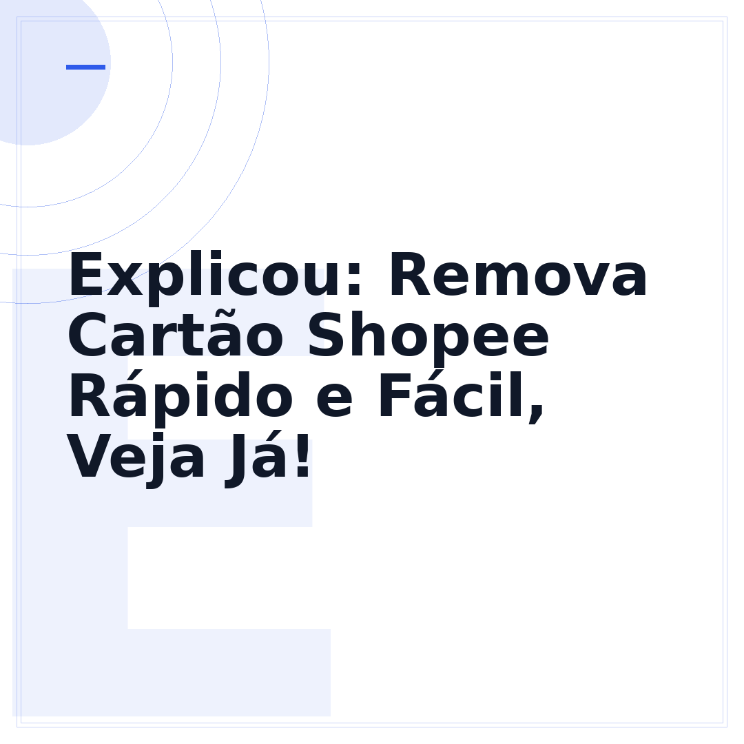 Explicou: Remova Cartão Shopee Rápido e Fácil, Veja Já!