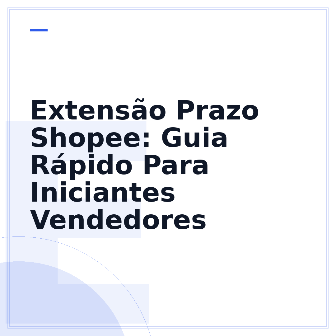 Extensão Prazo Shopee: Guia Rápido Para Iniciantes Vendedores