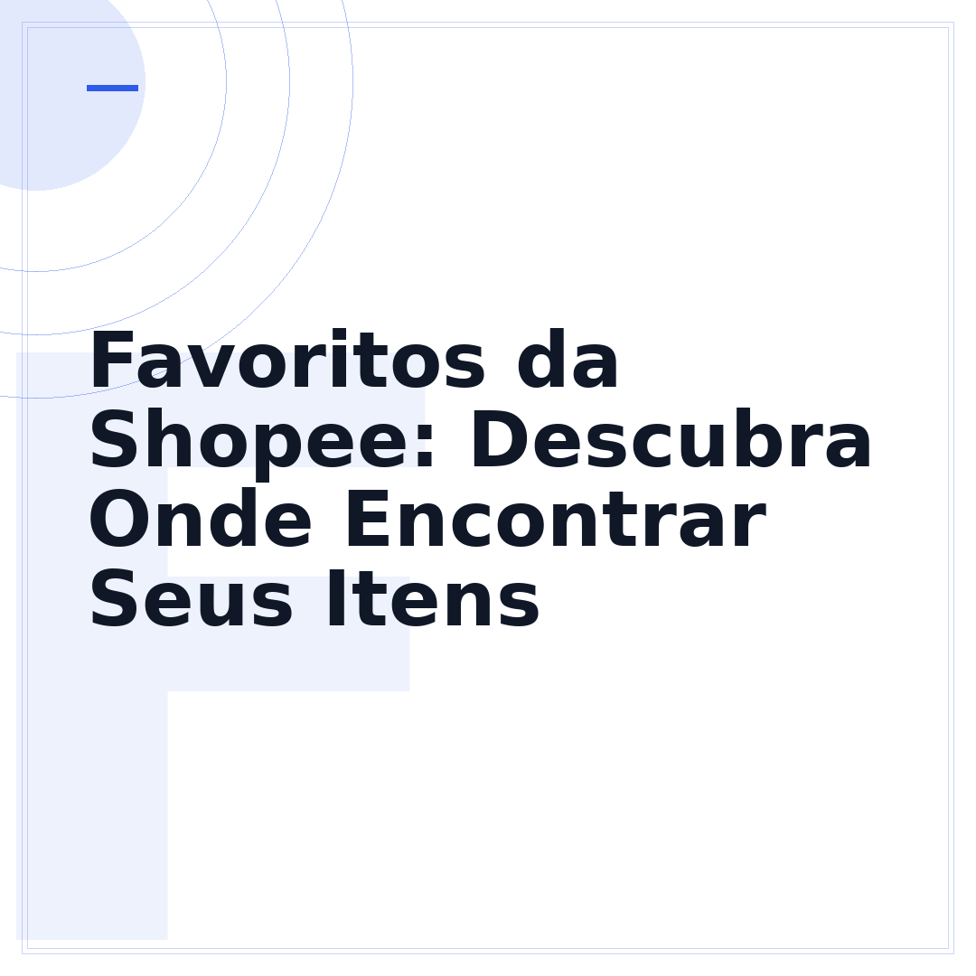 Favoritos da Shopee: Descubra Onde Encontrar Seus Itens