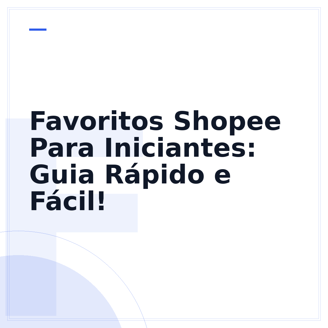 Favoritos Shopee Para Iniciantes: Guia Rápido e Fácil!