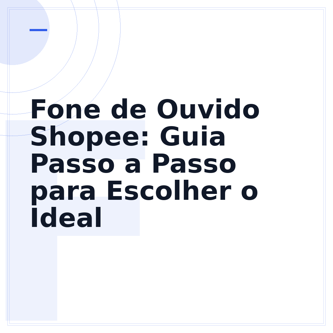 Fone de Ouvido Shopee: Guia Passo a Passo para Escolher o Ideal