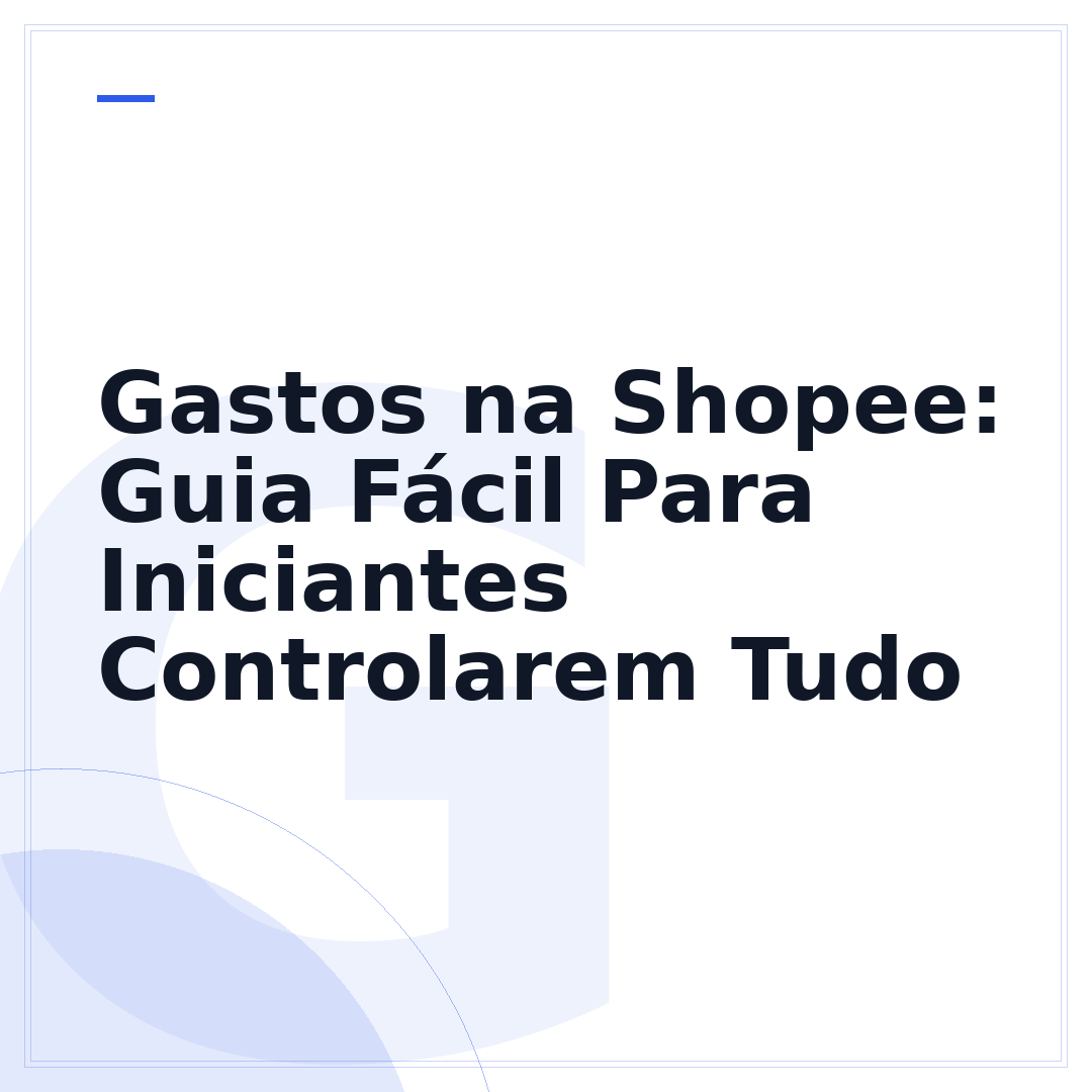 Gastos na Shopee: Guia Fácil Para Iniciantes Controlarem Tudo