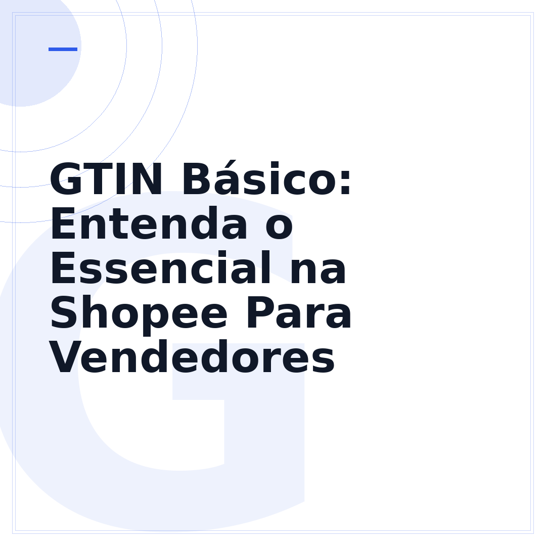 GTIN Básico: Entenda o Essencial na Shopee Para Vendedores