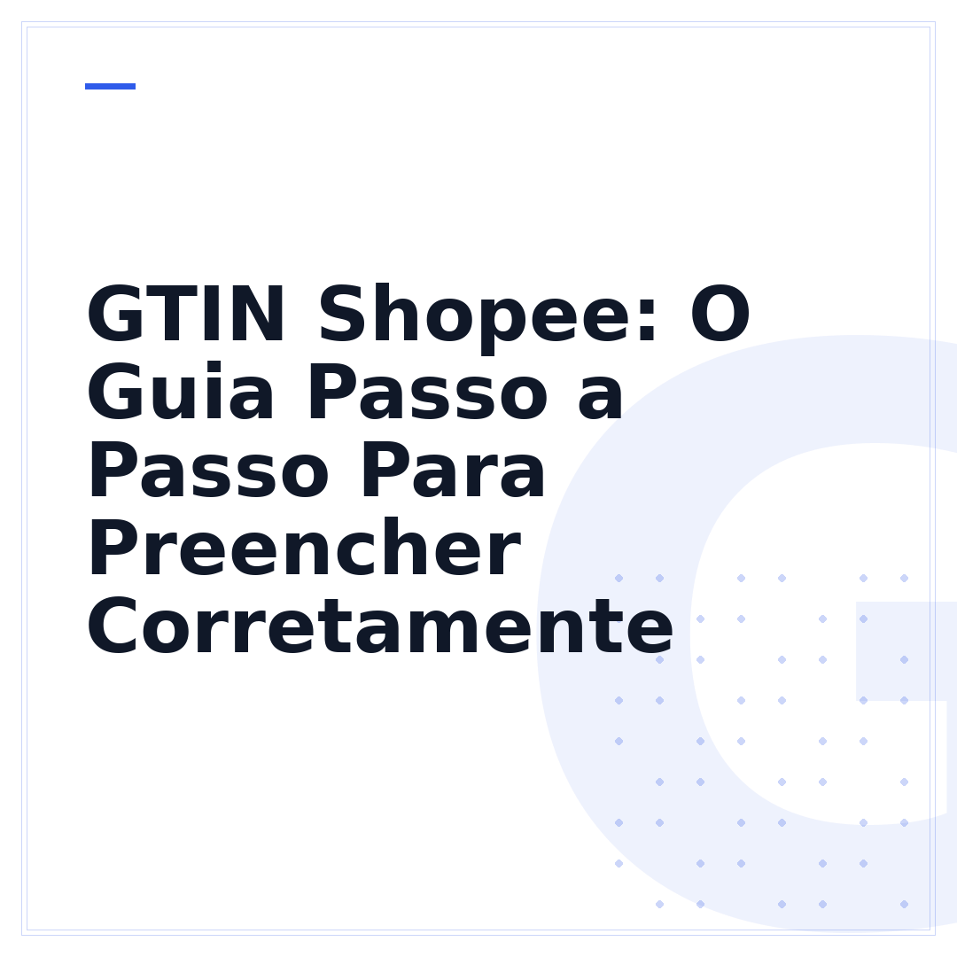 GTIN Shopee: O Guia Passo a Passo Para Preencher Corretamente