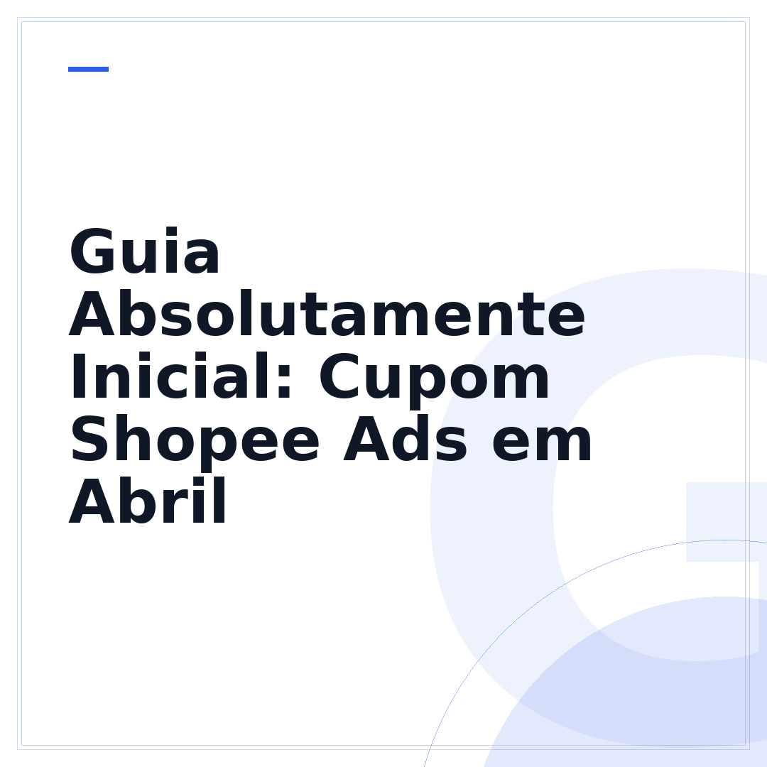 Guia Absolutamente Inicial: Cupom Shopee Ads em Abril