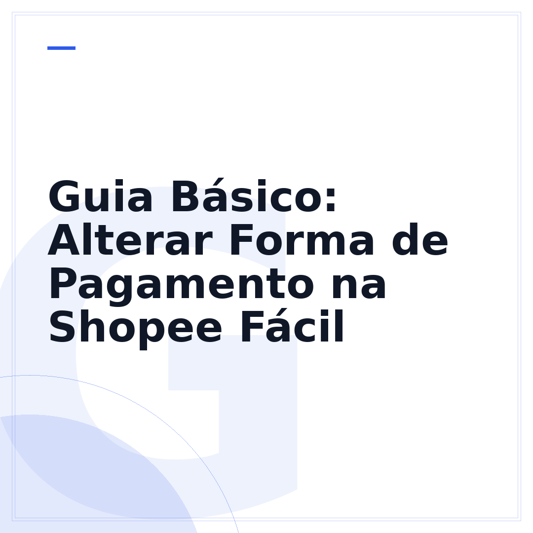 Guia Básico: Alterar Forma de Pagamento na Shopee Fácil