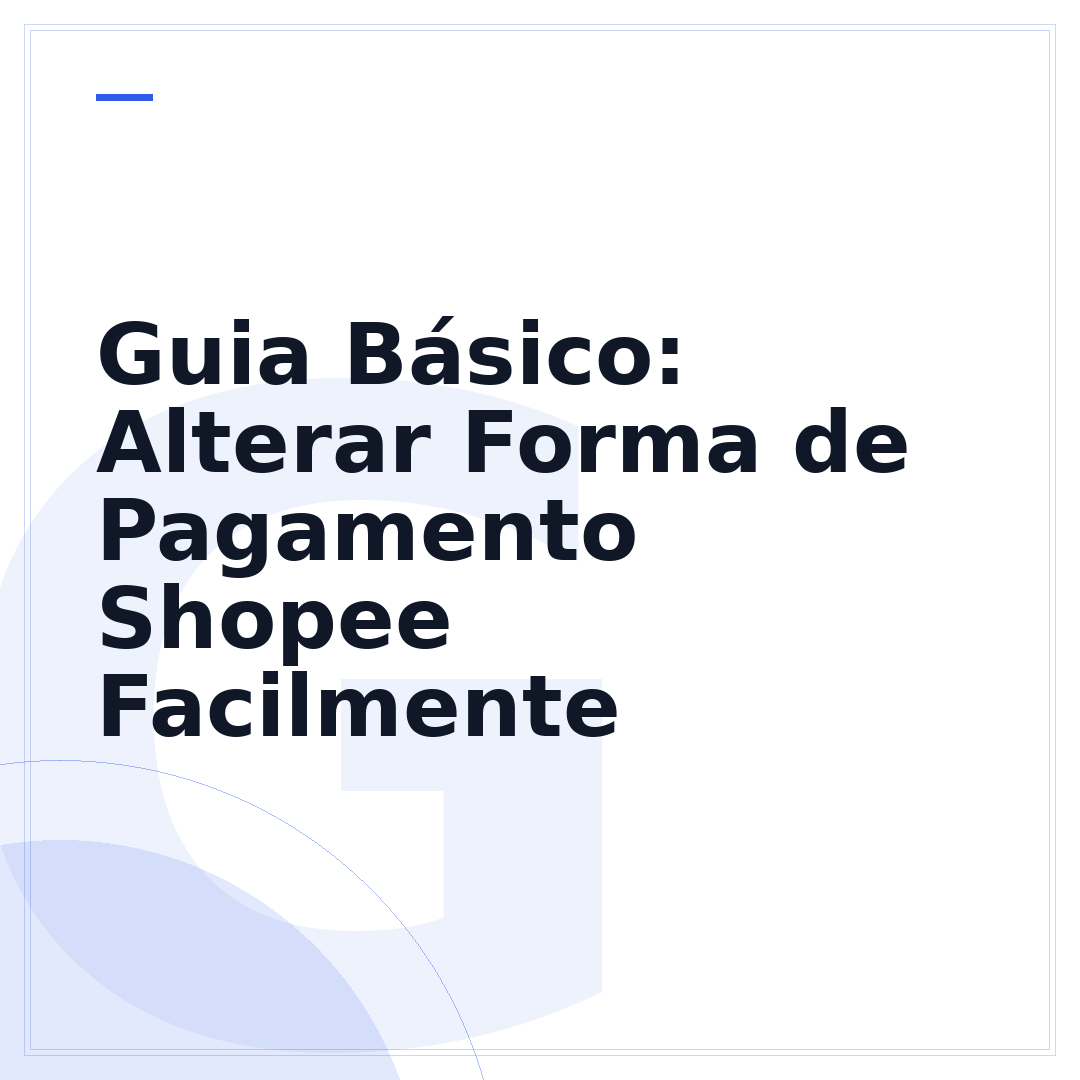 Guia Básico: Alterar Forma de Pagamento Shopee Facilmente