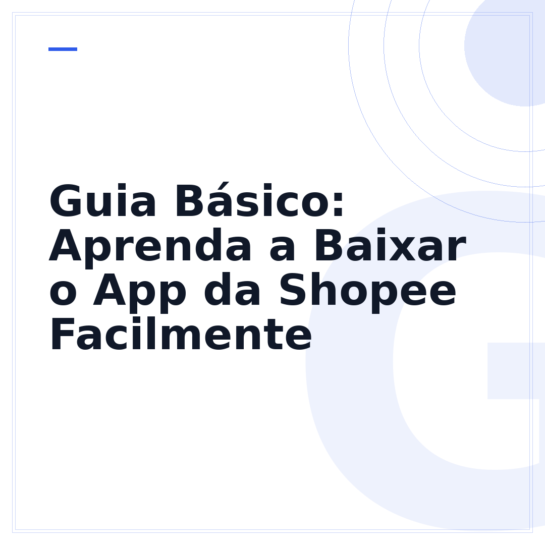 Guia Básico: Aprenda a Baixar o App da Shopee Facilmente