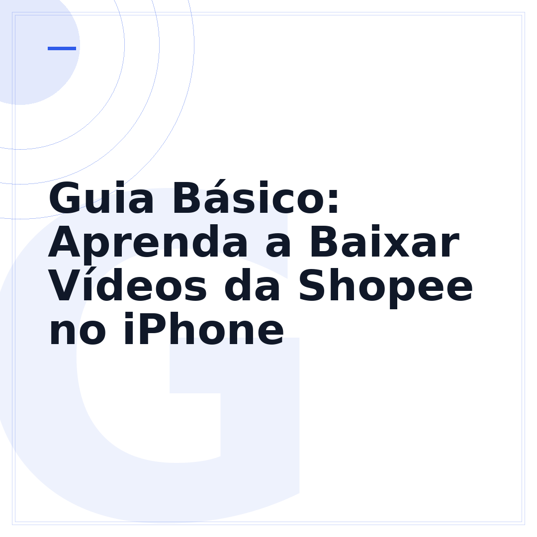 Guia Básico: Aprenda a Baixar Vídeos da Shopee no iPhone