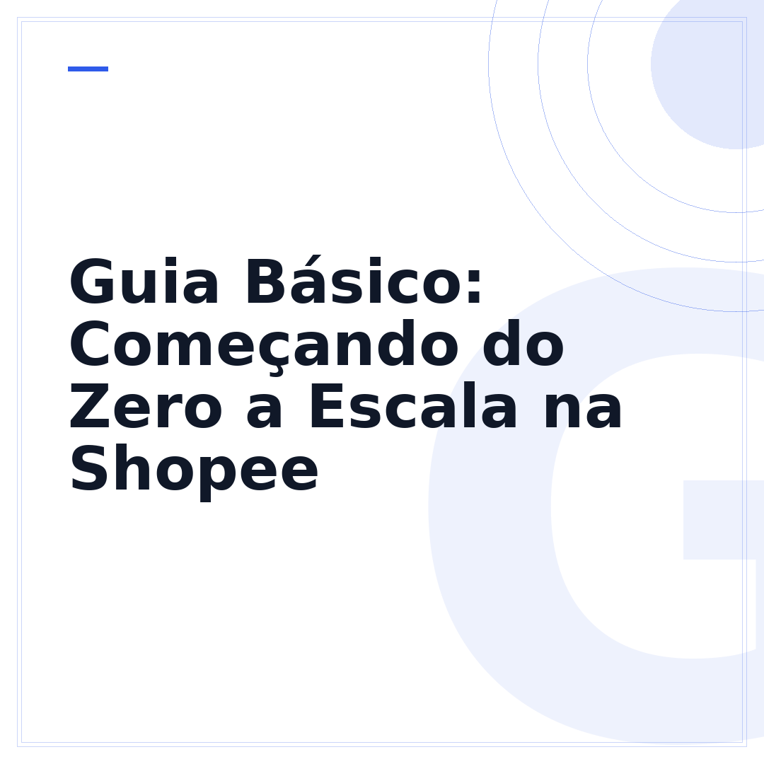 Guia Básico: Começando do Zero a Escala na Shopee