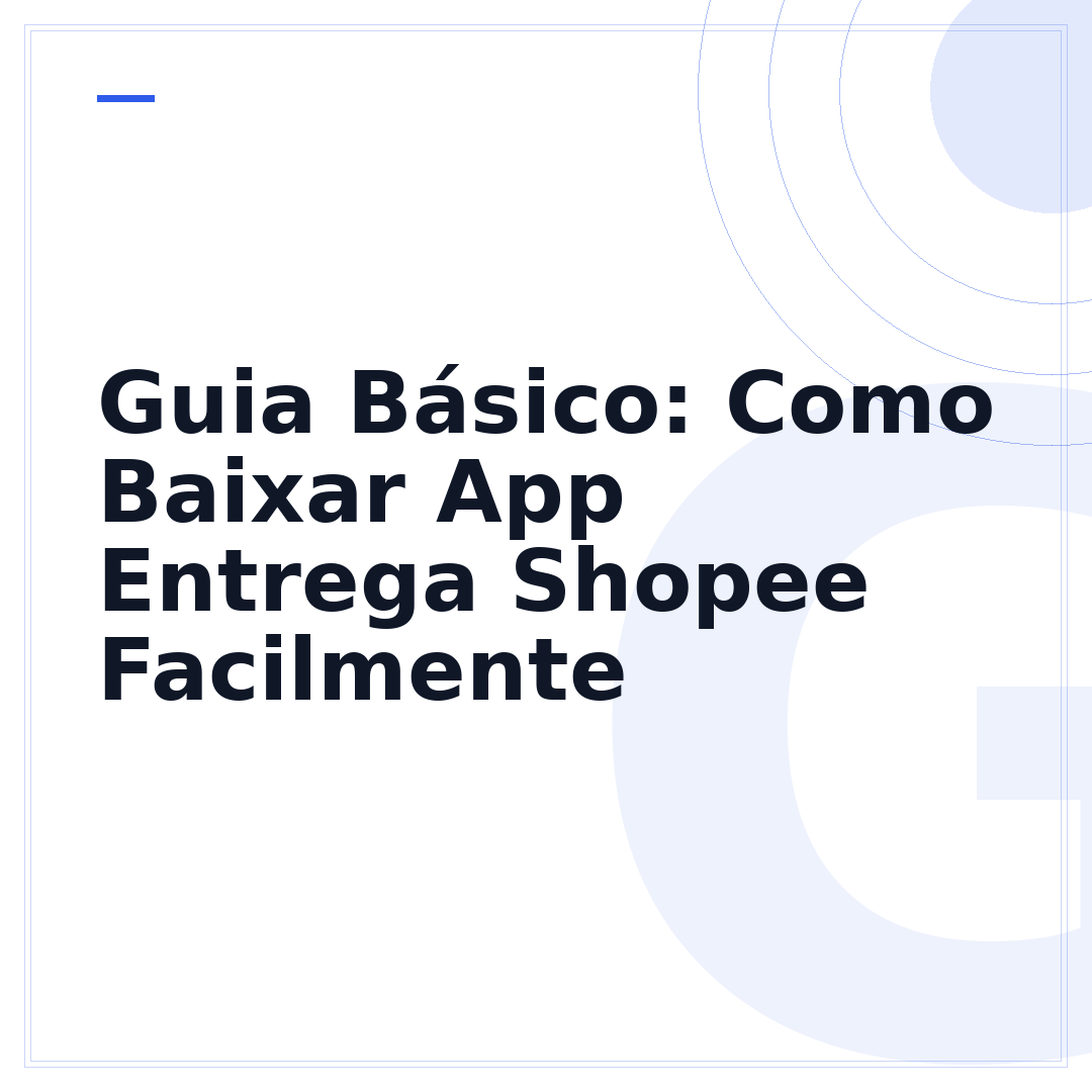 Guia Básico: Como Baixar App Entrega Shopee Facilmente