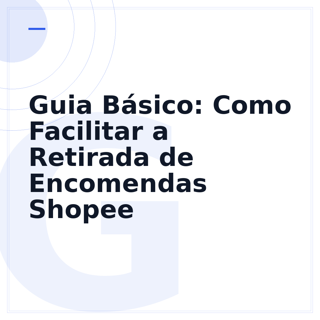 Guia Básico: Como Facilitar a Retirada de Encomendas Shopee