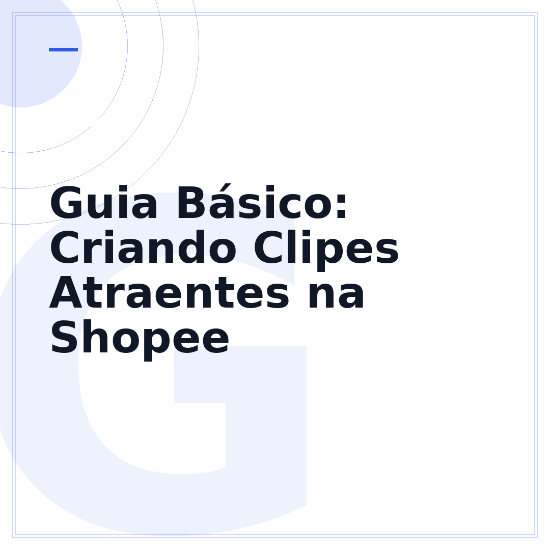 Guia Básico: Criando Clipes Atraentes na Shopee