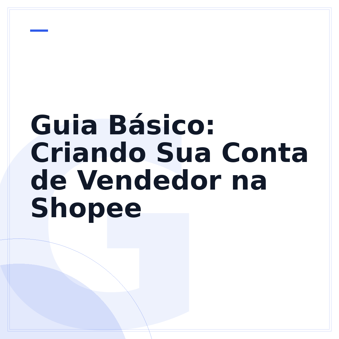 Guia Básico: Criando Sua Conta de Vendedor na Shopee