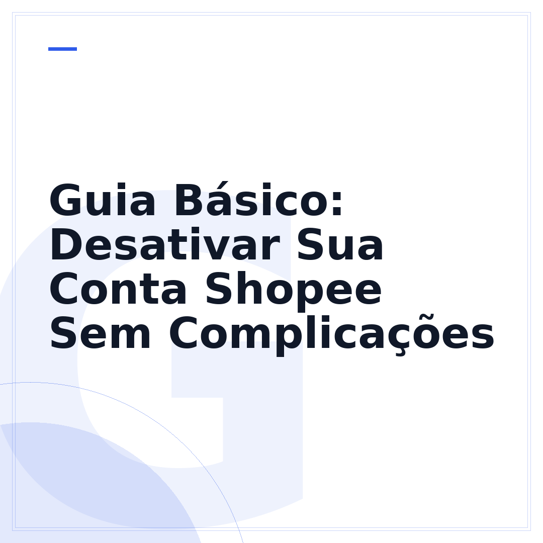 Guia Básico: Desativar Sua Conta Shopee Sem Complicações