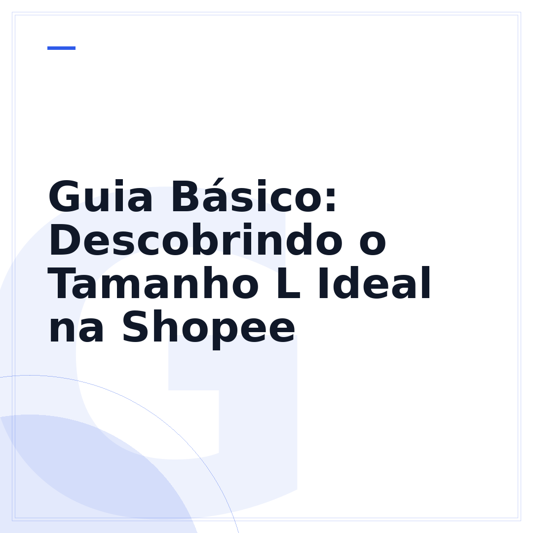 Guia Básico: Descobrindo o Tamanho L Ideal na Shopee