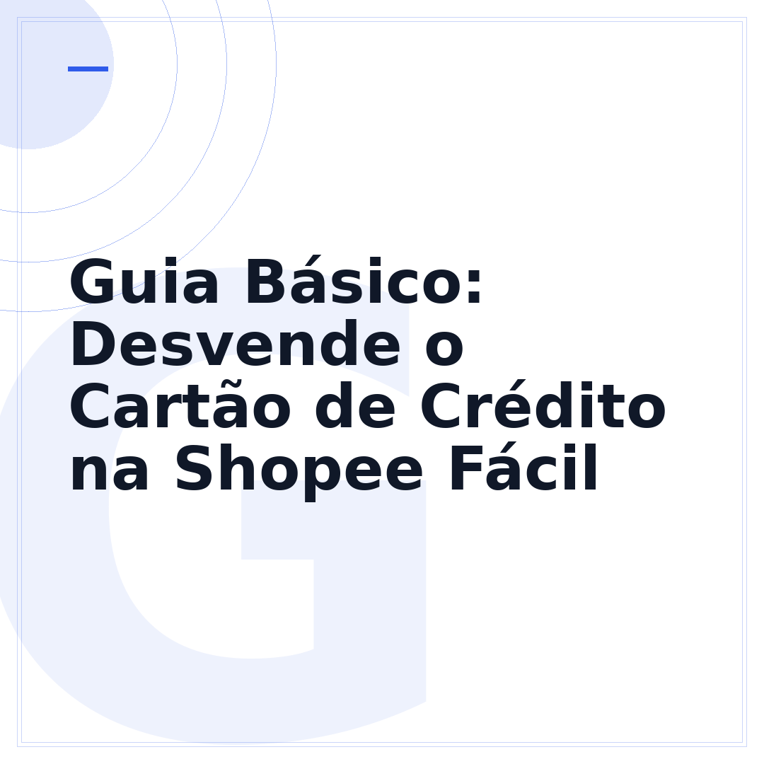 Guia Básico: Desvende o Cartão de Crédito na Shopee Fácil