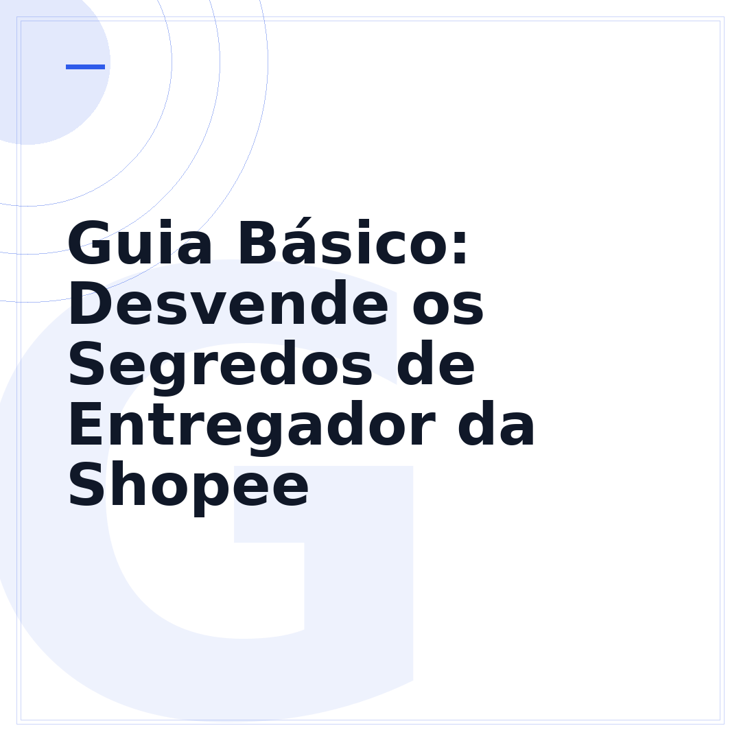 Guia Básico: Desvende os Segredos de Entregador da Shopee