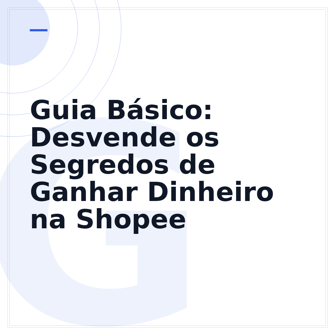 Guia Básico: Desvende os Segredos de Ganhar Dinheiro na Shopee
