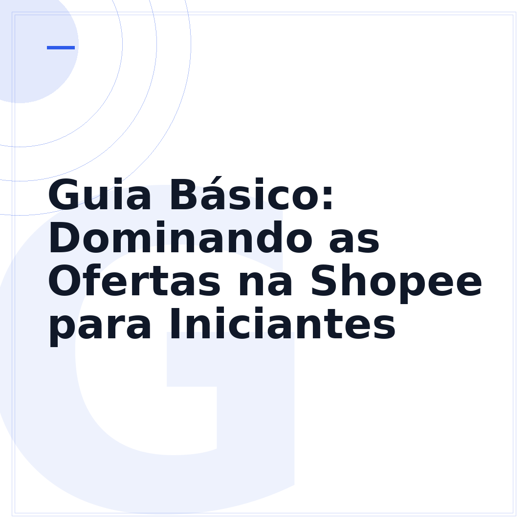 Guia Básico: Dominando as Ofertas na Shopee para Iniciantes