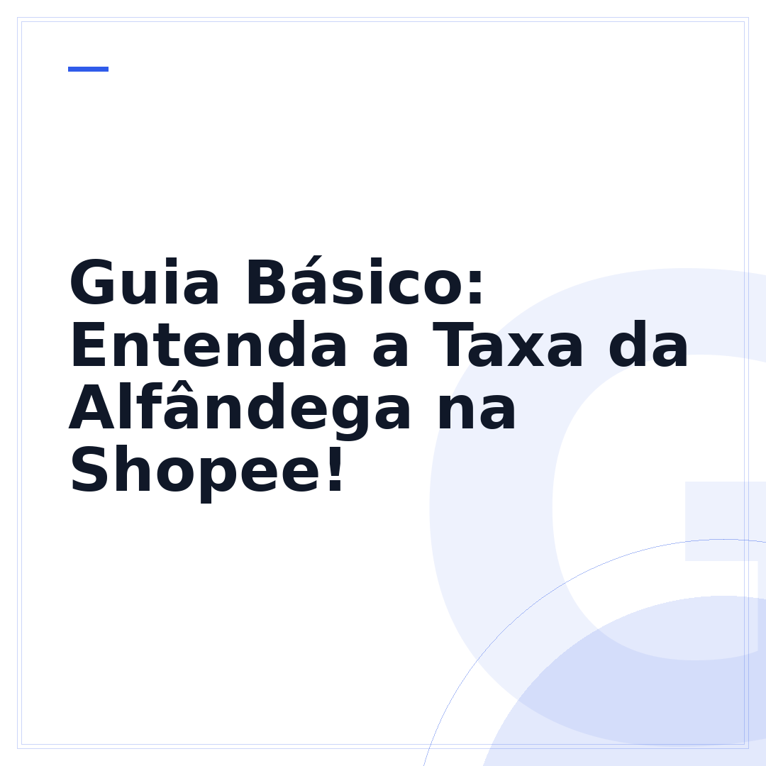 Guia Básico: Entenda a Taxa da Alfândega na Shopee!