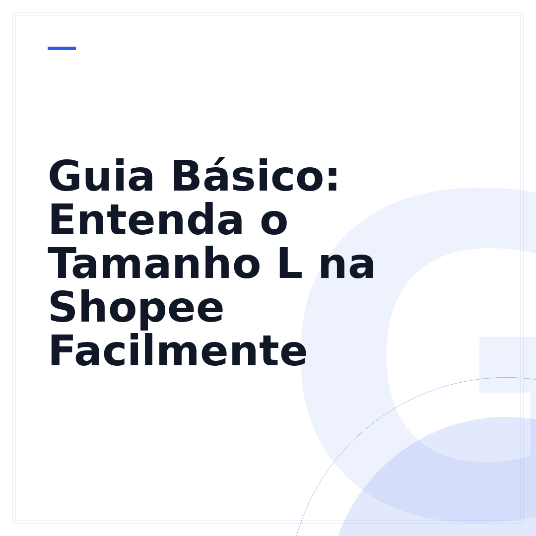Guia Básico: Entenda o Tamanho L na Shopee Facilmente