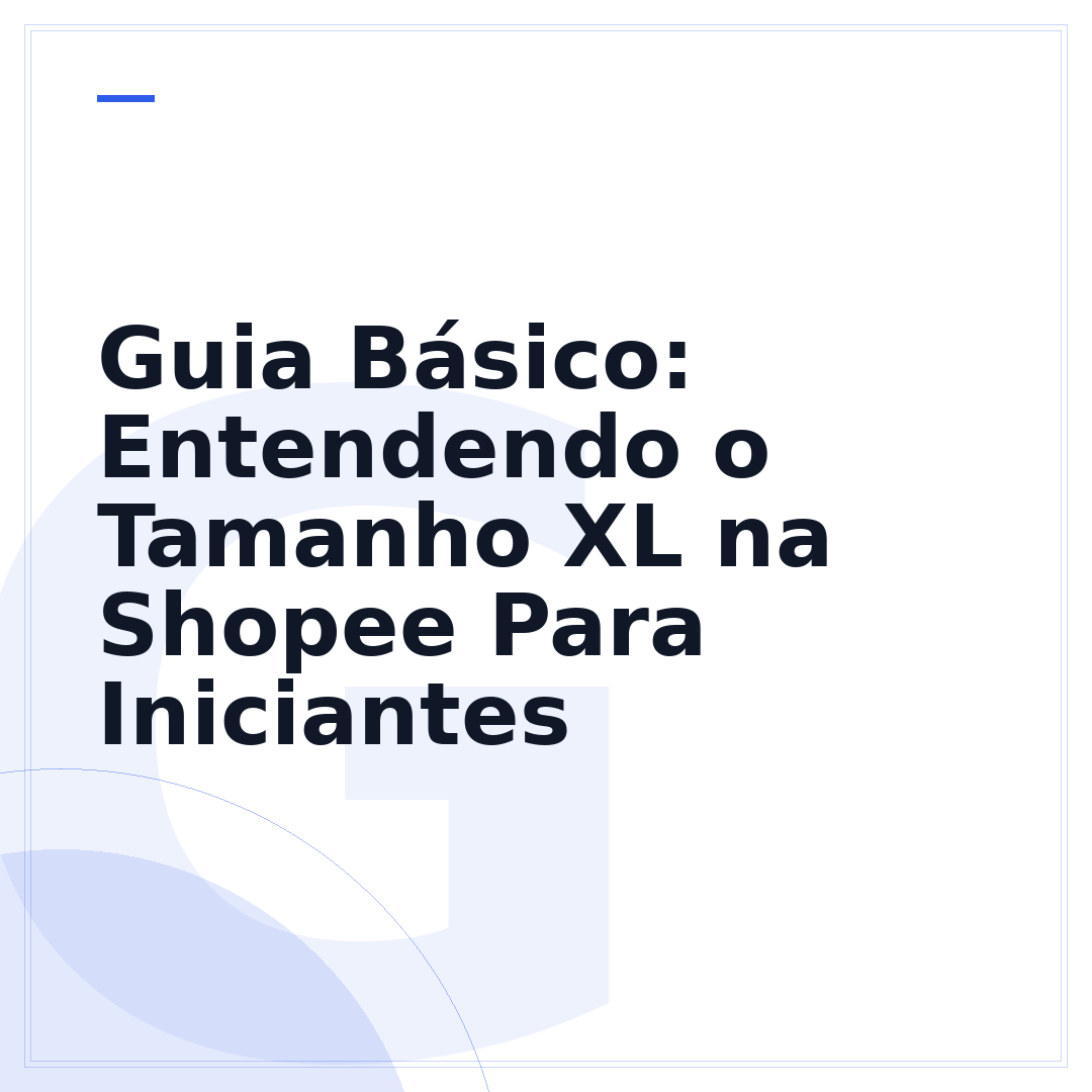 Guia Básico: Entendendo o Tamanho XL na Shopee Para Iniciantes