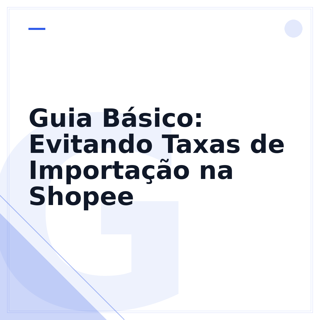 Guia Básico: Evitando Taxas de Importação na Shopee