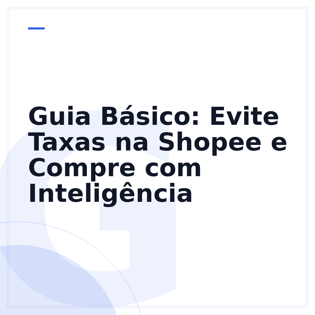 Guia Básico: Evite Taxas na Shopee e Compre com Inteligência