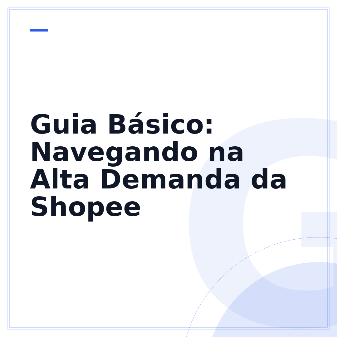 Guia Básico: Navegando na Alta Demanda da Shopee