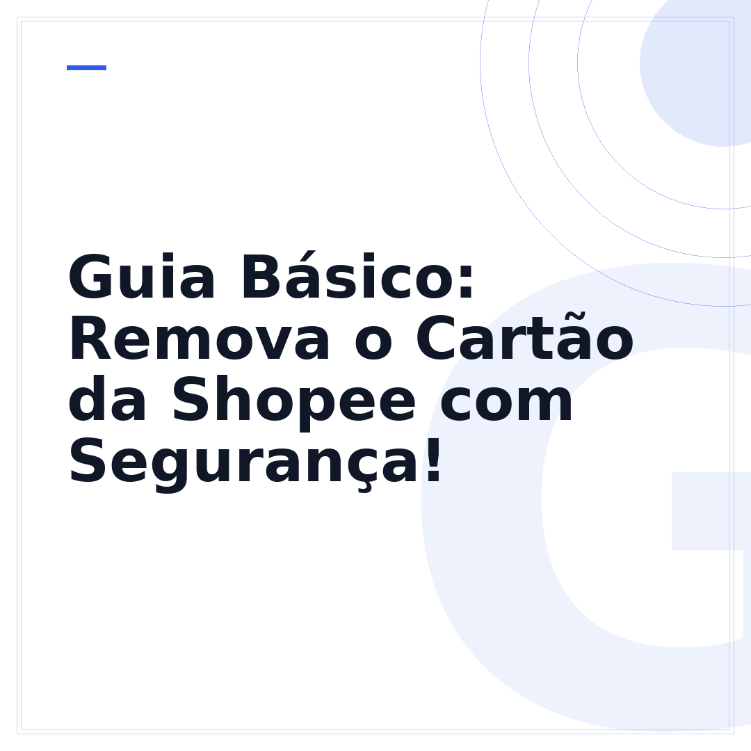 Guia Básico: Remova o Cartão da Shopee com Segurança!